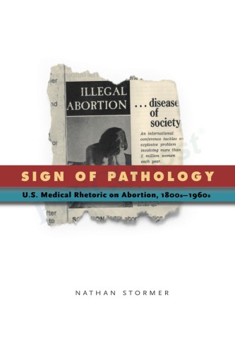 Sign of pathology : U.S. medical rhetoric on abortion, 1800s-1960s